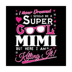 i never dreamed i would be a super cool mimi svg, trending svg, mimi svg, cool mimi svg, super cool mimi svg, cool grand