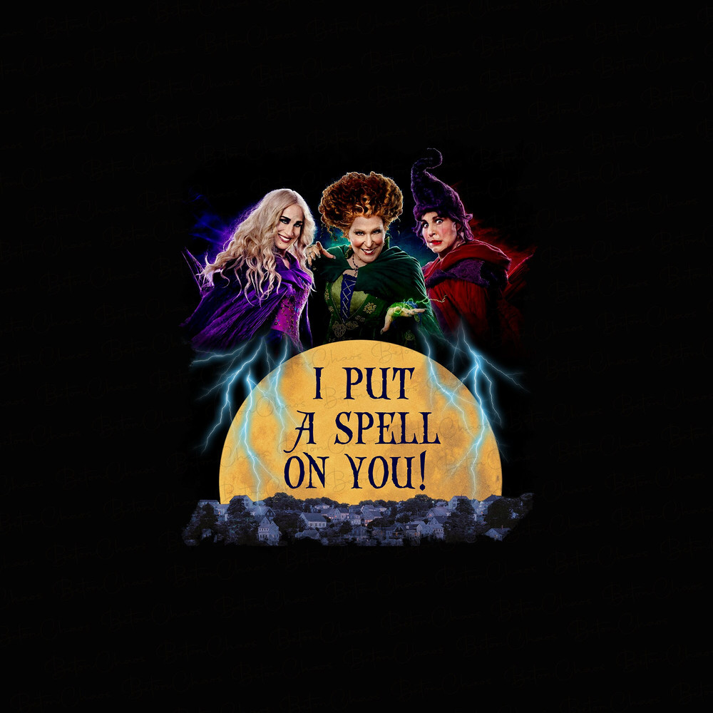 I Put A Spell On You PNG, Sanderson Sisters Png, Halloween PNG, Sisters Shirt Png, Witch PNG, Hocus Pocus Shirt, Halloween Gift - 1.jpg