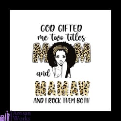 god gifted me two titles mom and mamaw leopard svg, mothers day svg, mothers gift svg, african american svg, mamaw svg,