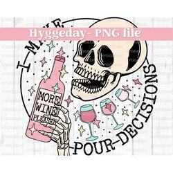 pour decisions png, digital download, sublimation, sublimate, wine, drink, drinking, funny,  mama, skeleton, skellie, sk