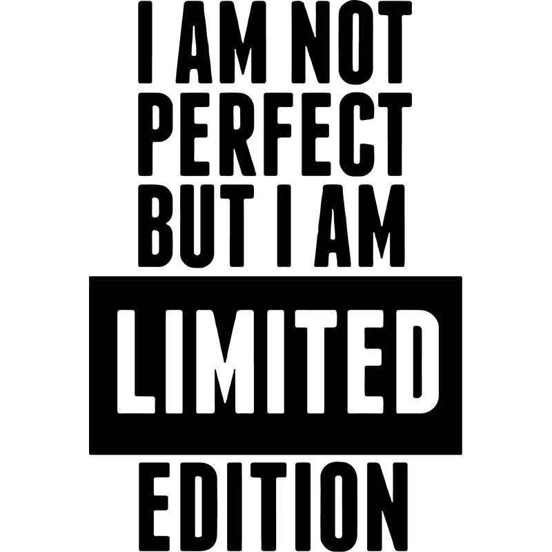 i am not perfect but i am limited edition.png