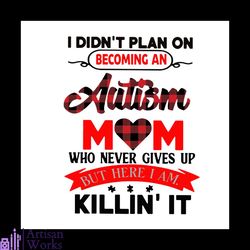 i didnt plan on becoming an autism mom svg, mothers day svg, mom svg, autism svg, autism mom svg, mom life svg, happy mo