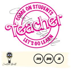 Barbie Inspired Teacher Come on Students Lets Go Learn Svg