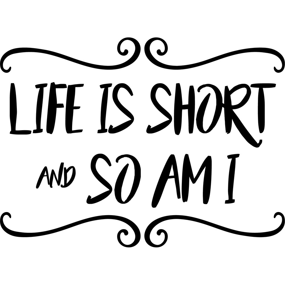 life is short and so am i.png
