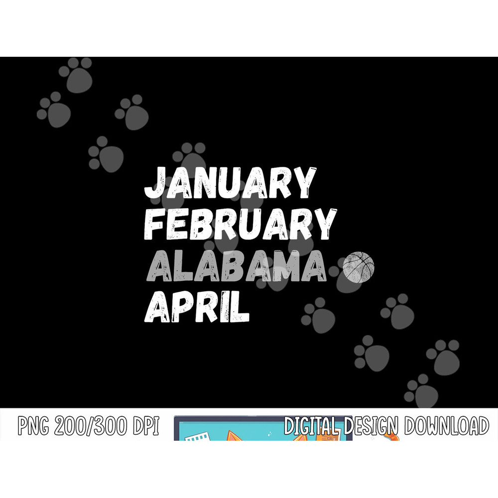 January February Alabama April Basketball Shirt png, sublimation copy.jpg