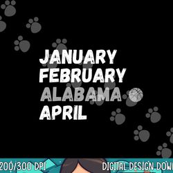 january february alabama april basketball shirt  png, sublimation copy