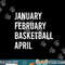 January February Basketball April Funny Basketball Season png, sublimation copy.jpg