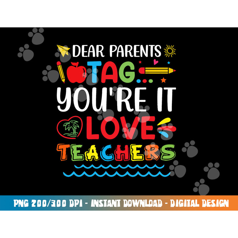 Dear Parents Tag You re It Love Teacher Last Day Of School png, sublimation copy.jpg