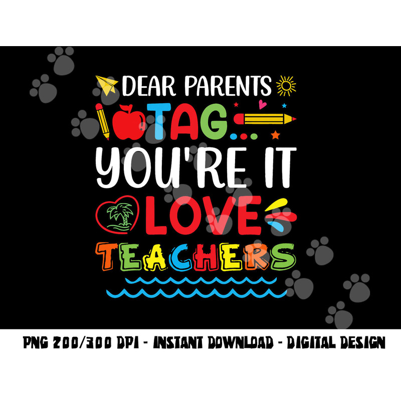 Dear Parents Tag You re It Love Teacher Last Day Of School png, sublimation copy.jpg