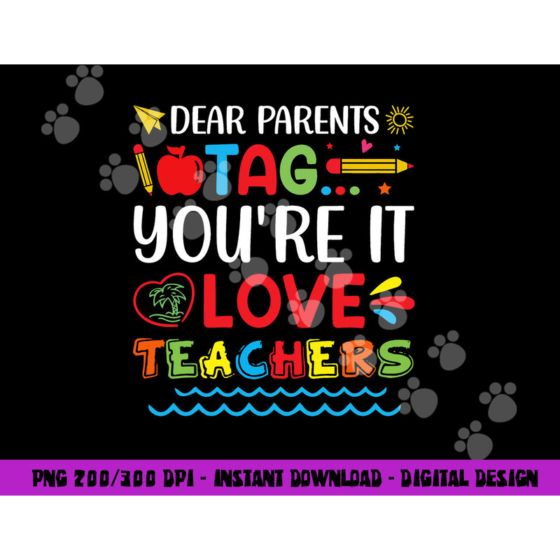 Dear Parents Tag You re It Love Teacher Last Day Of School png, sublimation copy.jpg