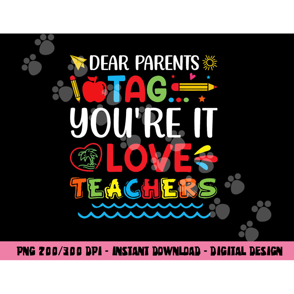 Dear Parents Tag You re It Love Teacher Last Day Of School png, sublimation copy.jpg