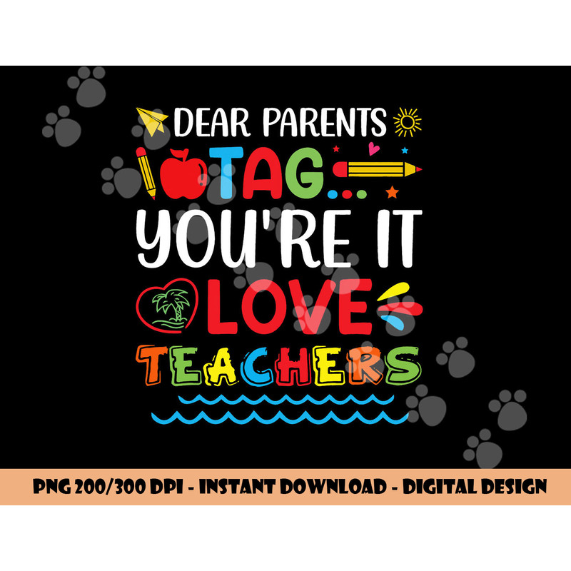 Dear Parents Tag You re It Love Teacher Last Day Of School png, sublimation copy.jpg
