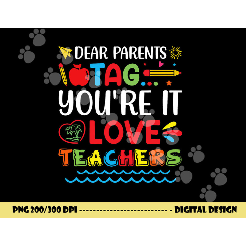 Dear Parents Tag You re It Love Teacher Last Day Of School  png, sublimation copy.jpg