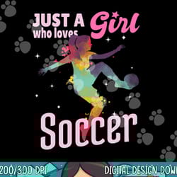 just a girl who loves soccer shirt football women girl gift png, sublimation copy