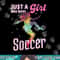 Just A Girl Who Loves Soccer Shirt Football Women Girl Gift png, sublimation copy.jpg