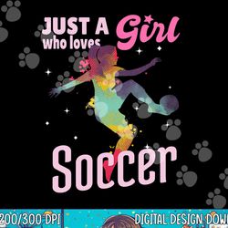 just a girl who loves soccer shirt football women girl gift png, sublimation copy