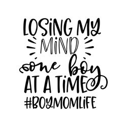 Losing My Mind Svg, Family Svg, One Boy At A Time Svg, Boy Mom Life Svg, Mom Life Svg, Mom Gift Svg, Mothers Day Gift Sv
