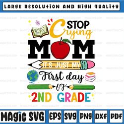 stop crying mom it's just my first day of 2nd grade, 2nd grade teacher, school shirt design, kids, 1st day of school cut