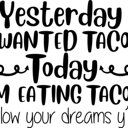 yesterday i wanted to eat tacos today am eating tacos svg, tiktok svg, party svg, birthday svg, tiktoker svg, tiktok cut