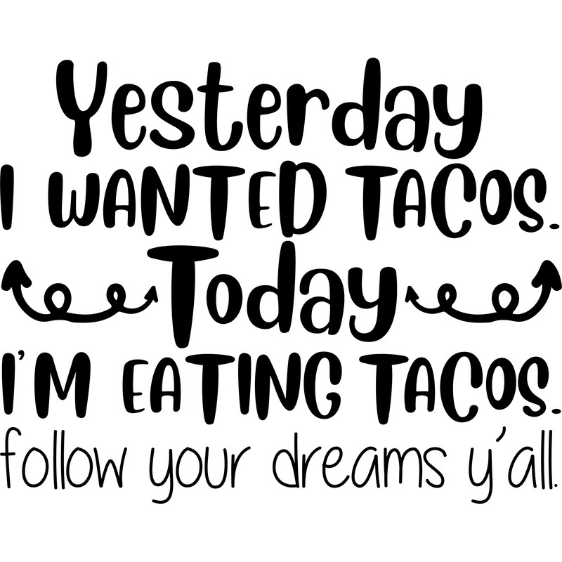 yesterday i wanted to eat tacos today am eating tacos.png