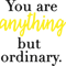 You are Anything But Ordinary.png