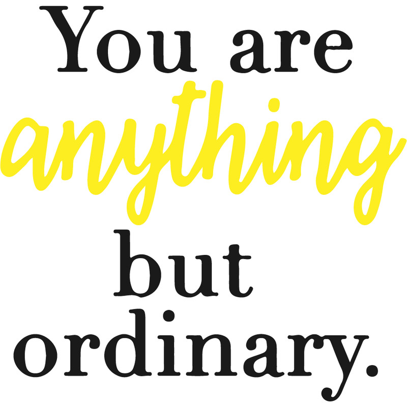 You are Anything But Ordinary.png