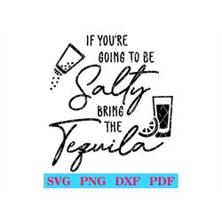 if you're going to be salty, bring the tequila, svg-png-pdf-dxf