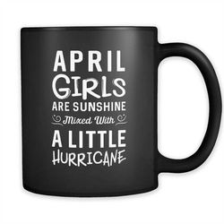april girls are sunshine mug, april gift, april birthday gift, april coffee mug, a little hurricane, girl coffee mug, bo