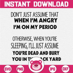 don't just assume that when i'm angry i'm on my period otherwise when you're  digital download svg cutting file cricut