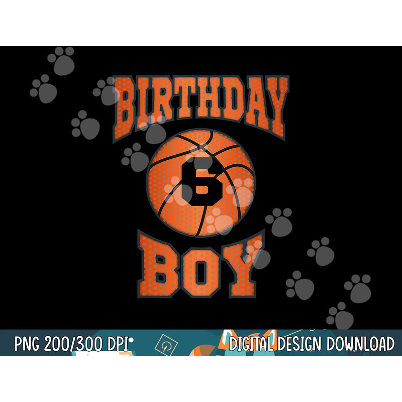 Kids 6 Years Old Boy 6th Birthday png, sublimation Basketball Theme Gifts copy.jpg