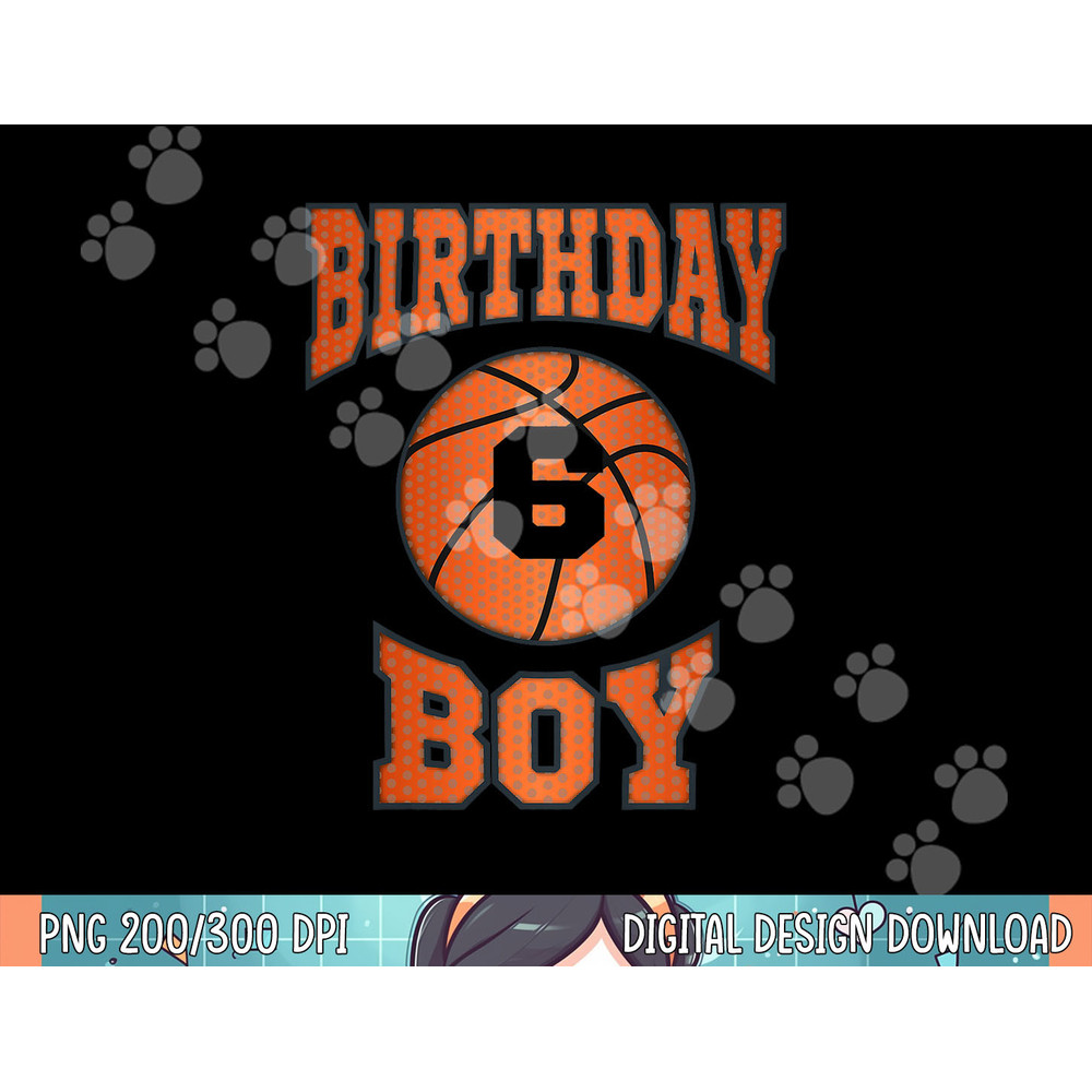Kids 6 Years Old Boy 6th Birthday png, sublimation Basketball Theme Gifts.jpg