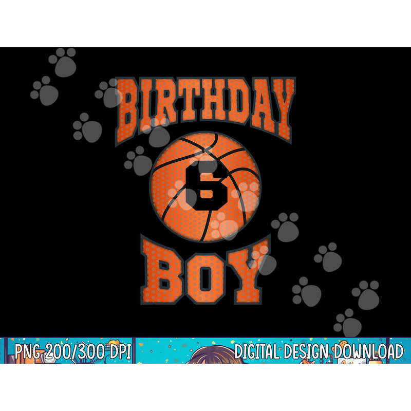 Kids 6 Years Old Boy 6th Birthday png, sublimation Basketball Theme Gifts copy.jpg
