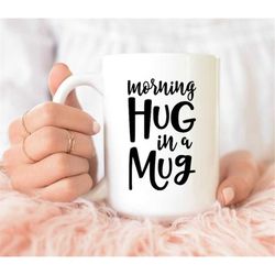 morning hug in a mug for you , coffee mug, best friend gift, hug in a mug coffee mug, gift for girlfriend/ boyfriend, cu