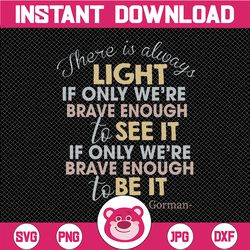 there is always light if only we're brave enough to see it svg png dxf eps cricut file silhouette art