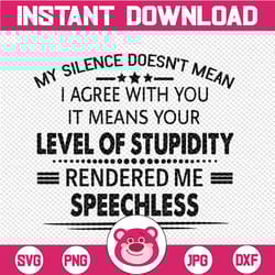 my silence doesn't mean i agree with you, it means your level of stupidity rendered me speechless-transparent png, svg