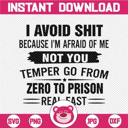 i avoid shit because i'm afraid of me not you temper go from zero to prison real fast, png svg file, cricut, clipart