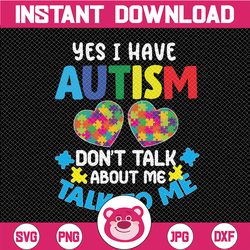 yes i have autism don't talk about me talk to me svg, autism svg, autism awareness svg, cricut file silhouette