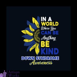 in a world where you can be anything be kind down syndrome awareness svg, down syndrome svg, down syndrome awareness svg