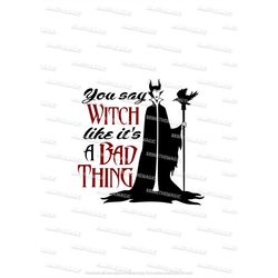 svg, diy tshirt design, you say witch like it's a bad thing, halloween party, costume, png