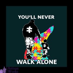 you will never walk alone svg, awareness svg, autism svg, autism dad svg, autism awareness svg, autism awareness day svg