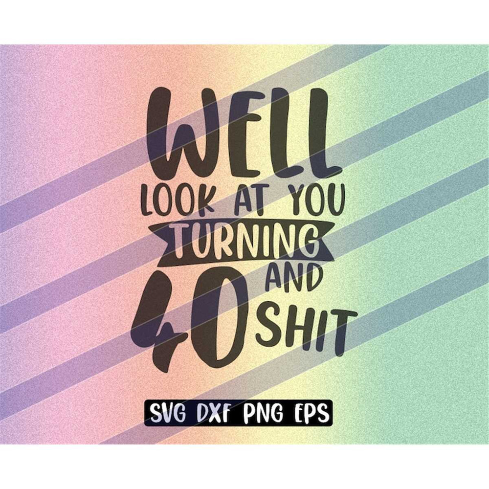 MR-2572023175856-look-at-you-40-and-shit-svg-dxf-png-eps-download-birthday-image-1.jpg