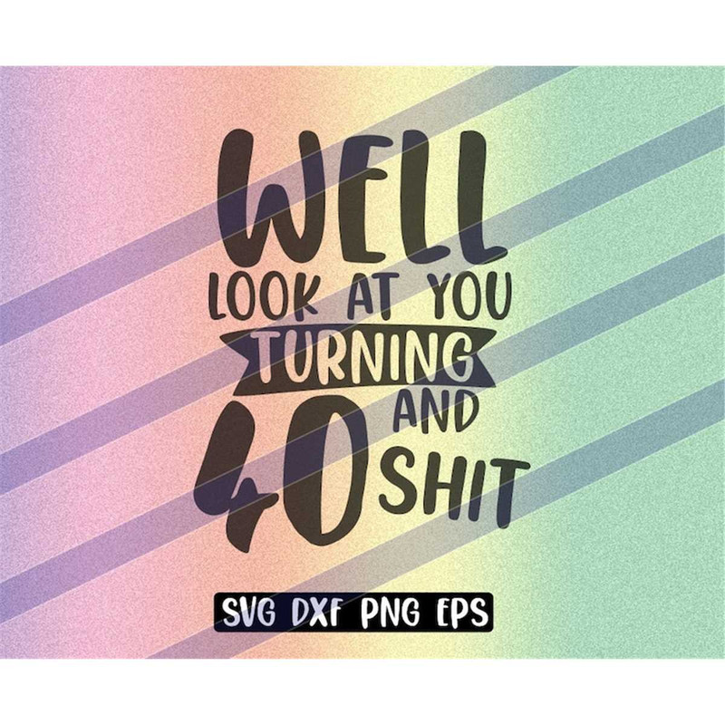 MR-2572023175856-look-at-you-40-and-shit-svg-dxf-png-eps-download-birthday-image-1.jpg