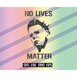 no lives matter svg dxf png eps just wanna download vector file cutfile cricut mike myers halloween