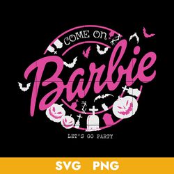 Come On Barbie Let's Go Party Svg, Barbie Svg, Barbie Halloween Svg, Png Digital File