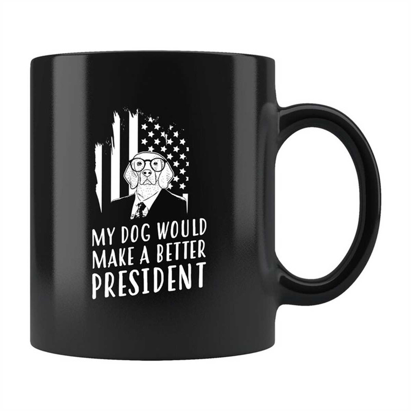 MR-2572023184139-my-dog-would-make-a-better-president-mug-funny-anti-trump-image-1.jpg