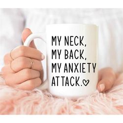 my neck my back my anxiety attack mug, funny coffee mug, coffee mug, funny gift idea, anxiety gifts, funny mug, mugs wit