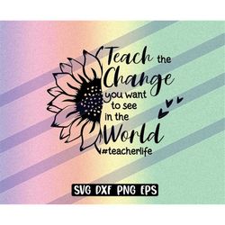 teach change sunflower svg dxf png eps teacherlife teacher gift shirt mug
