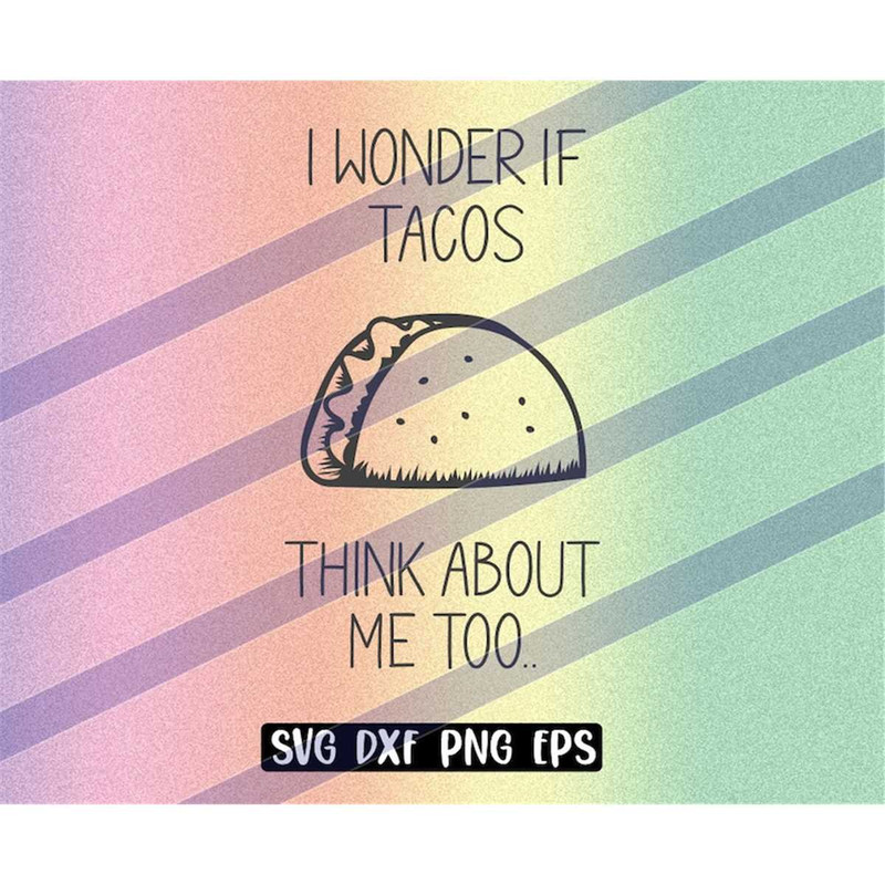 MR-2572023194112-i-wonder-if-tacos-think-about-me-too-svg-dxf-png-eps-love-image-1.jpg