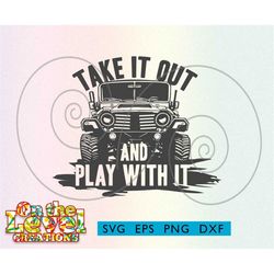 take it out and play with it, the bigger it gets svg dxf png eps fun shirt camping cap offroad
