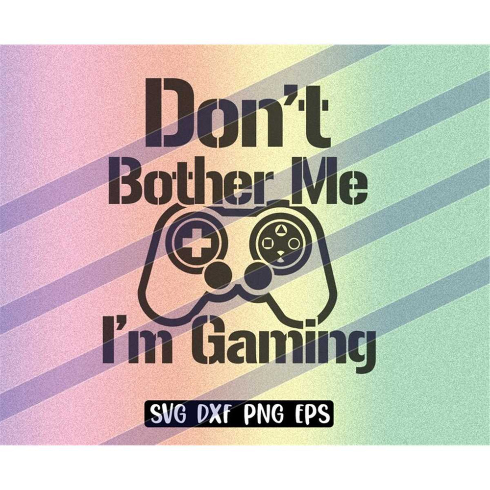 MR-2572023205326-gaming-dont-bother-me-svg-dxf-png-eps-download-gamer-video-image-1.jpg